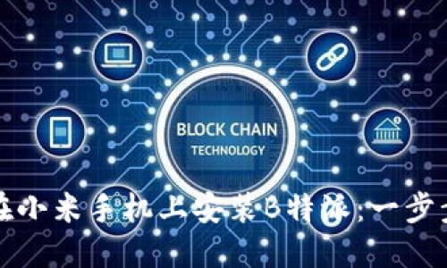 如何在小米手机上安装B特派：一步步指南