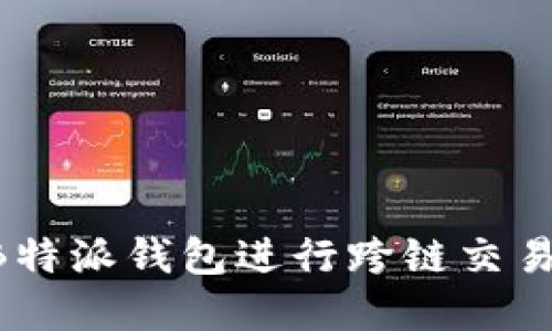 如何使用B特派钱包进行跨链交易：完整指南