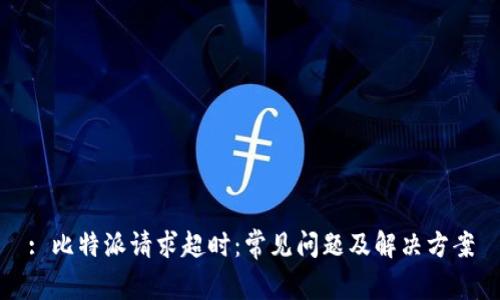 : 比特派请求超时：常见问题及解决方案
