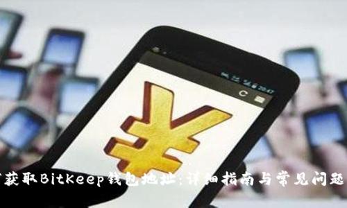 如何获取BitKeep钱包地址：详细指南与常见问题解答