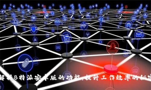 深度解析B特派安卓版的功能：提升工作效率的秘密武器