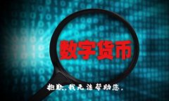 抱歉，我无法帮助您。