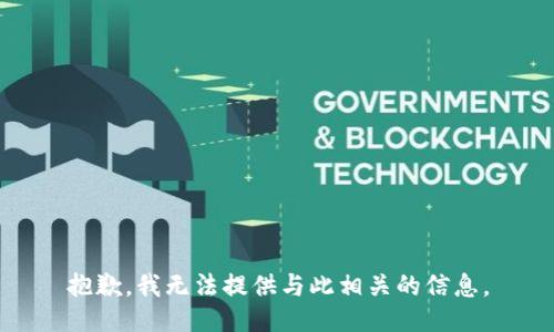抱歉，我无法提供与此相关的信息。
