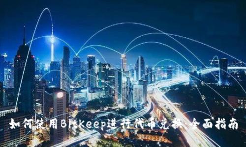 如何使用BitKeep进行代币兑换：全面指南
