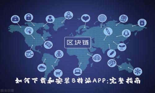如何下载和安装B特派APP：完整指南