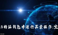 如何在B特派钱包中进行买卖操作：完整指南