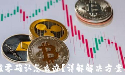 
比特派充值零确认怎么办？详解解决方案与常见问题