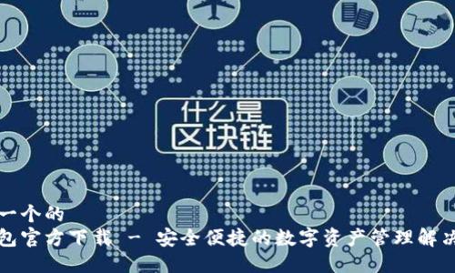 思考一个的  
bk钱包官方下载 - 安全便捷的数字资产管理解决方案