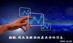 抱歉，我无法提供此类具体的信息。