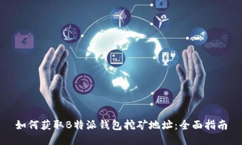 如何获取B特派钱包挖矿地址：全面指南