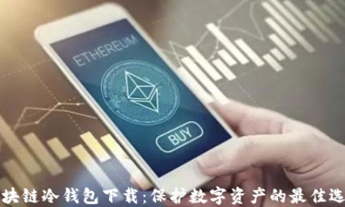 
区块链冷钱包下载：保护数字资产的最佳选择