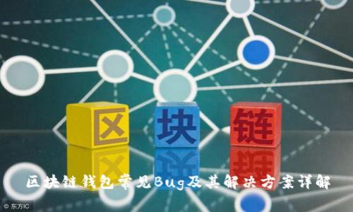 区块链钱包常见Bug及其解决方案详解