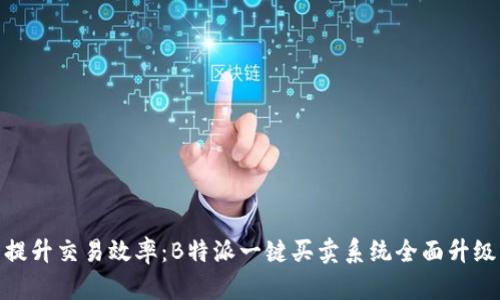提升交易效率：B特派一键买卖系统全面升级