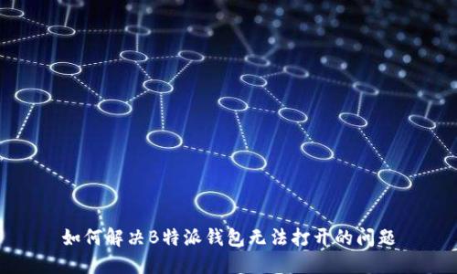 如何解决B特派钱包无法打开的问题