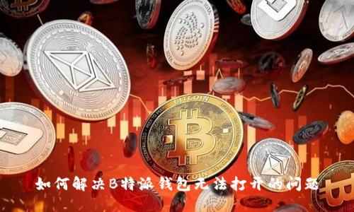 如何解决B特派钱包无法打开的问题