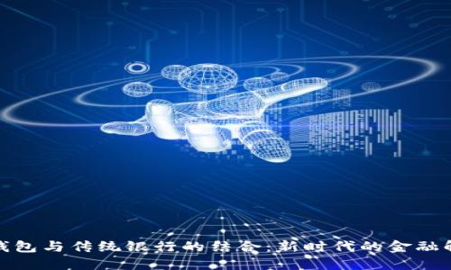 : 数字钱包与传统银行的结合：新时代的金融解决方案