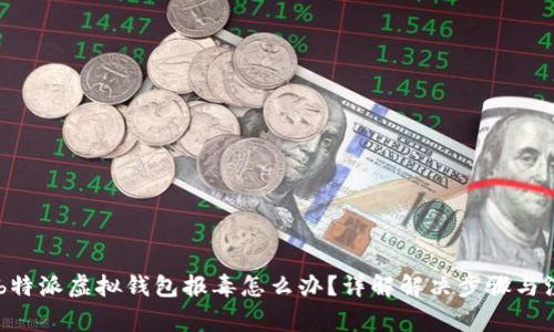 biasoti b特派虚拟钱包报毒怎么办？详解解决步骤与注意事项 