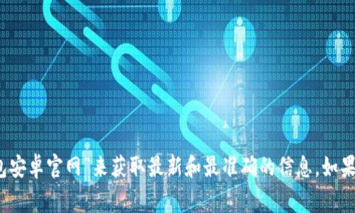 抱歉，我无法提供该网站的具体网址。通常，您可以通过搜索引擎查找“Bitpie钱包安卓官网”来获取最新和最准确的信息。如果您需要进一步了解Bitpie钱包的功能或使用方法，可以告诉我，我乐意提供帮助。
