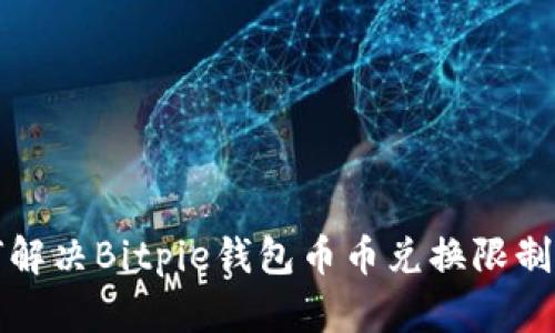 如何解决Bitpie钱包币币兑换限制问题