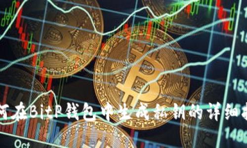 如何在BitP钱包中生成私钥的详细指南