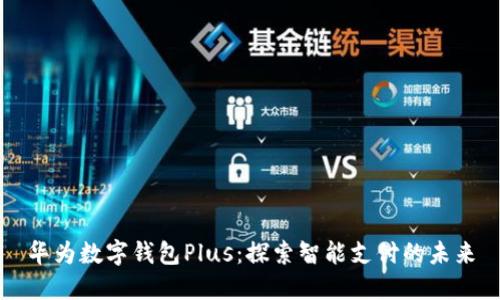 华为数字钱包Plus：探索智能支付的未来