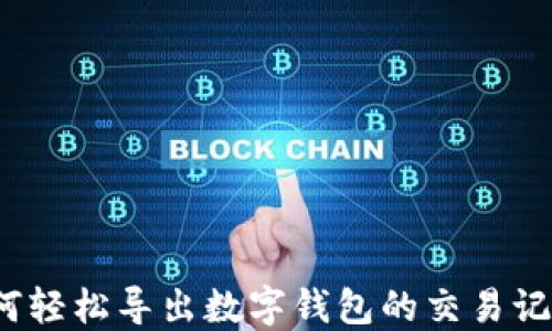 
如何轻松导出数字钱包的交易记录？