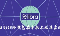 如何解决BitP冷钱包在手机上无法启动的问题