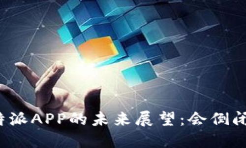 比特派APP的未来展望：会倒闭吗？