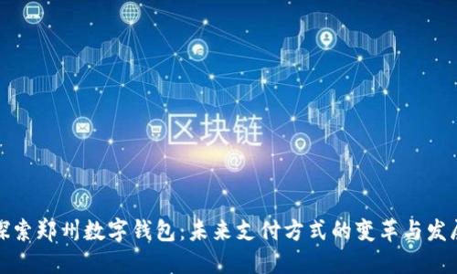 探索郑州数字钱包：未来支付方式的变革与发展