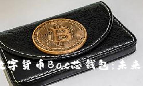 全面解析DCEP数字货币Bac芯钱包：未来金融的智能选择
