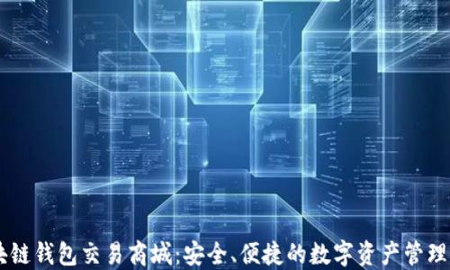 
区块链钱包交易商城：安全、便捷的数字资产管理平台