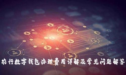 农行数字钱包办理费用详解及常见问题解答