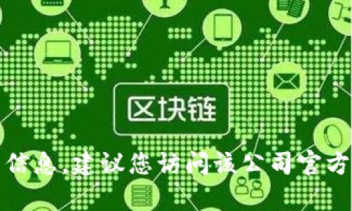抱歉，我无法提供特定公司的客服电话或联系信息。建议您访问该公司官方网站或查找相关的客户服务信息以获得帮助。