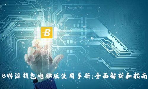 B特派钱包电脑版使用手册：全面解析和指南