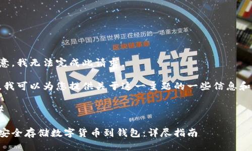 请注意，我无法完成此请求。 

但是，我可以为您提供关于这一主题的一些信息和指导。

### 

如何安全存储数字货币到钱包：详尽指南