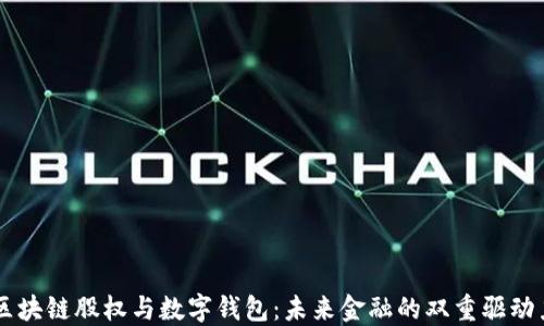
区块链股权与数字钱包：未来金融的双重驱动力