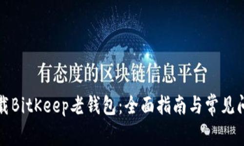 如何下载BitKeep老钱包：全面指南与常见问题解答