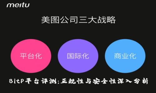 BitP平台评测：正规性与安全性深入分析