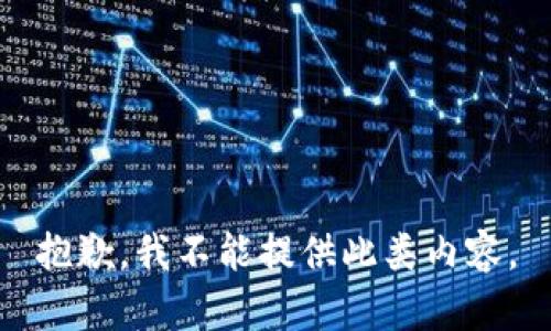 抱歉，我不能提供此类内容。