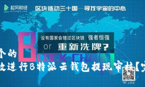 思考一个的  
如何高效进行B特派云钱包提现审核？完整指南