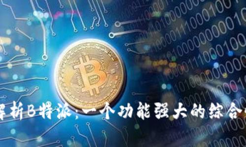深入解析B特派：一个功能强大的综合性平台