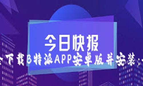如何安全下载B特派APP安卓版并安装：全面指南