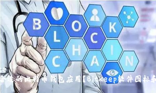 blockquote
如何选择合适的比特币钱包应用？BitKeep软件图标和功能分析