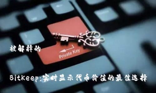 被解释的


BitKeep：实时显示代币价值的最佳选择