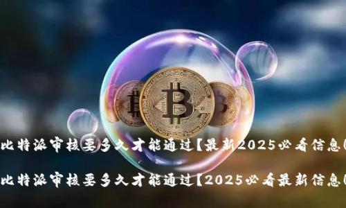 比特派审核要多久才能通过？最新2025必看信息！

比特派审核要多久才能通过？2025必看最新信息！