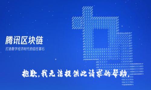 抱歉，我无法提供此请求的帮助。