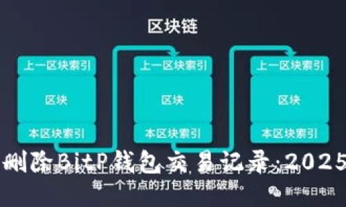 如何立即删除BitP钱包交易记录：2025必看指南