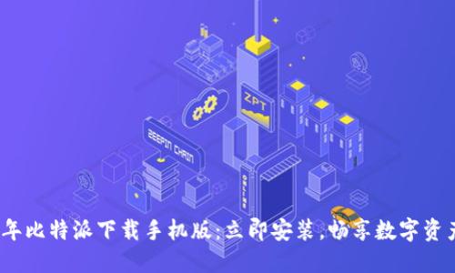 2023年比特派下载手机版：立即安装，畅享数字资产管理
