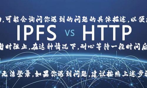 关于“b特派钱包都不能登录的嘛”的问题，首先我们可以考虑几个可能的原因和解决方案。如果你遇到了登录问题，可以参考以下几个方面：

账号问题
首先，确认你的账号是否正确。可以检查所输入的手机号码或电子邮箱是否正确。如果忘记了密码，可以尝试通过“忘记密码”功能重置密码。此外，确保你的账号没有被禁用或锁定，有时由于安全原因，平台会对异常登录的账号采取措施。

网络连接
其次，检查你的网络连接是否正常。如果网络不稳定，可能导致无法登录钱包。你可以尝试切换到其他网络，如Wi-Fi或移动数据，看看问题是否得到解决。

应用程序问题
如果你是通过应用程序登录，尝试卸载并重新安装应用程序。这可以解决程序出现的缓存问题或更新错误。此外，确保你的应用程序已更新到最新版本，与此同时，检查你的设备系统也需要保持更新。

客服支持
如果以上步骤都无法解决问题，建议直接联系b特派钱包的客服支持。他们能提供更专业的帮助，可能会询问你遇到的问题的具体描述，以便更好地协助解决。

安全性考虑
有时.login问题可能与安全性有关。例如，如果系统检测到异常的登录尝试，你的登录可能会被暂时阻止。在这种情况下，耐心等待一段时间后再尝试登录，或者使用安全问题进行验证。

总结
总而言之，登录问题可能由多种因素造成，从账号信息、网络连接到应用程序自身均有可能导致无法登录。如果你遇到问题，建议按照上述步骤逐一排查，以便找到解决方案。希望这些信息能帮助你顺利登录b特派钱包！