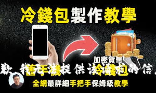 抱歉，我无法提供该请求的信息。